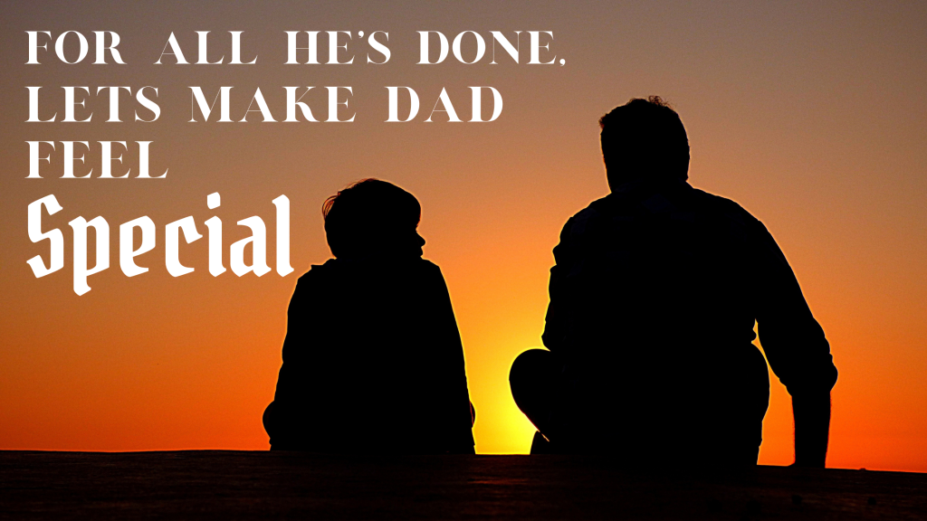 Shadow of father and sun in front of sunset backdrop with text “For All He’s Done, Lets
Make Dad Feel Special”.